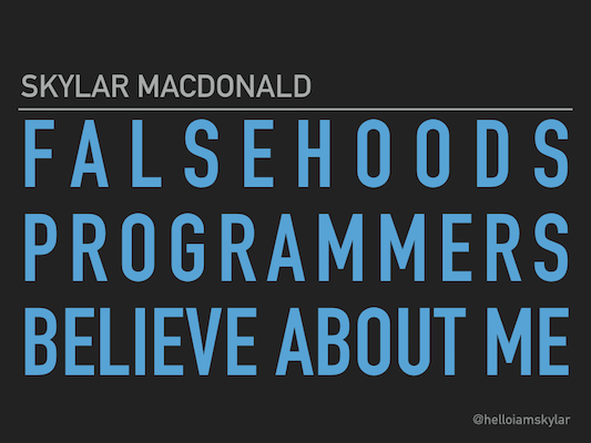 Falsehoods Programmers Believe About Me